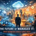 The Future of Managed IT: What Businesses Should Expect Next